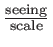 $ {\frac{{\mathrm{seeing}}}{{\mathrm{scale}}}}$