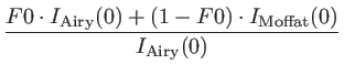 $\displaystyle {\frac{{F0\cdot I_{\mathrm{Airy}}(0) + (1-F0)\cdot I_{\mathrm{Moffat}}(0)}}{{I_{\mathrm{Airy}}(0)}}}$